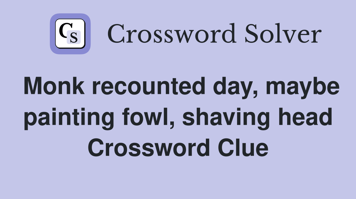 Monk recounted day, maybe painting fowl, shaving head Crossword Clue